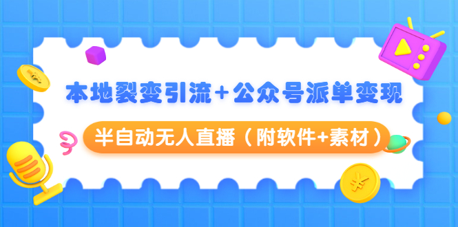 本地裂变引流+公众号派单变现+半自动无人直播(附软件+素材)-第一资源库