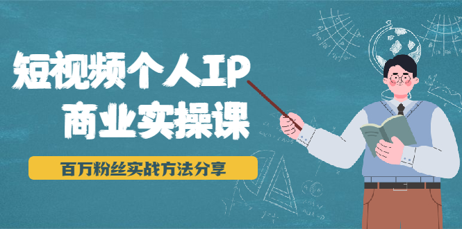 短视频个人IP商业实操课,百万粉丝实战方法分享,小白也能实现流量变现-第一资源库