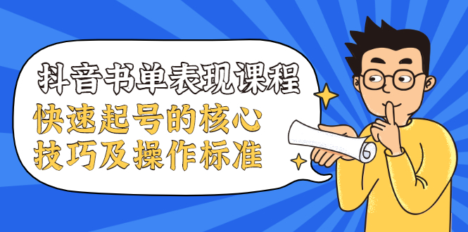 抖音书单表现课程,快速起号的核心技巧及操作标准-第一资源库