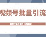 视频号批量引流，霸屏行业关键词（基础班）全面系统讲解视频号玩法-第一资源库