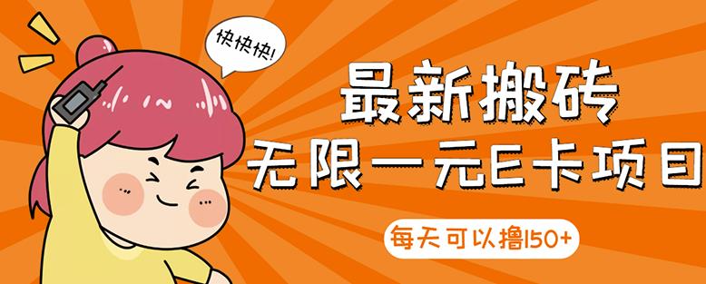 【高端精品】最新搬砖无限一元E卡项目,每天可以撸150+多劳多得,可实操-第一资源库
