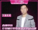大播·直播带货打基础打得不能在牢的Plus课,深度解析抖音底层逻辑和体系化运营思路-第一资源库