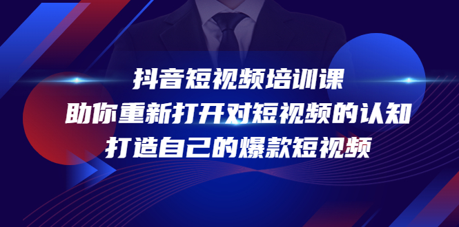 抖音短视频培训课,助你重新打开对短视频的认知,打造自己的爆款短视频-第一资源库