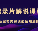 纪录片解说课程，做从纪实类解说必须知道的事（价值499元）-第一资源库