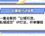 自媒体IP训练营(12+13期)，一套全新的“公域引流，私域成交”IP打法 开单赚钱-第一资源库