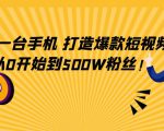 只需一台手机，轻松打造爆款短视频，从0开始到500W粉丝-第一资源库