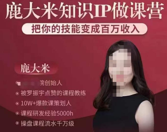 鹿大米知识IP做课营,把你的技能变成百万收入,陪你打出磨人生第费付门一课!-第一资源库