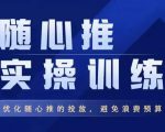 飞哥·随心推实操训练,优化随心推投放,避免浪费预算-第一资源库
