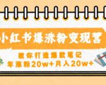 小红书爆涨粉变现营,教你打造爆款笔记,年涨粉20w+月入20w-第一资源库