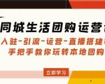 同城生活团购运营课：入驻-引流-运营-直播搭建等玩转本地团购-第一资源库
