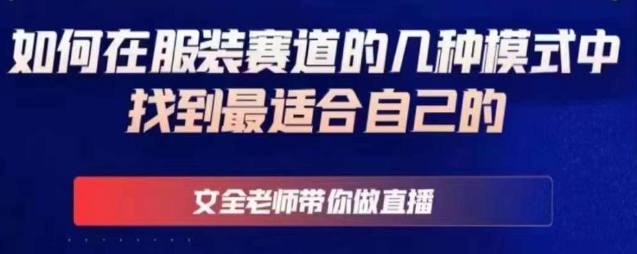 文全老师带你做直播线上课,如何在服装赛道的几种模式中找到最适合自己的-第一资源库