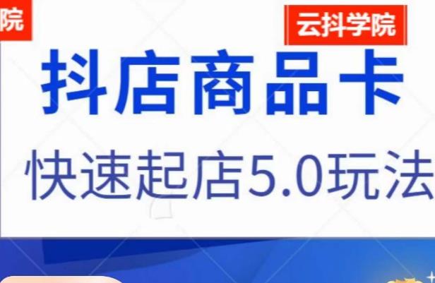 抖音小店商品卡最新玩法,抖店快速起店5.0玩法-第一资源库