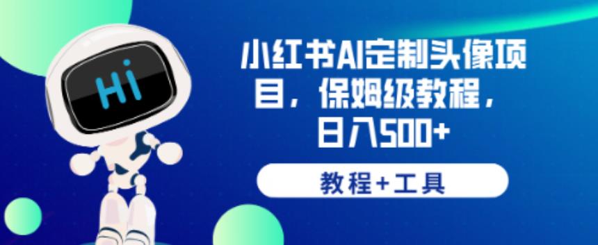 小红书AI定制头像项目，保姆级教程，日入500+【教程+工具】【揭秘】-第一资源库