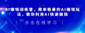AI搞钱训练营,简单粗暴的AI赚钱玩法,教你利用AI快速搞钱-第一资源库