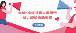 大陆·小红书无人直播带货，轻松自动变现-第一资源库