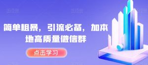 简单粗暴,引流必备,加本地高质量微信群【揭秘】-第一资源库