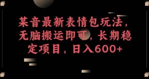 某音最新表情包玩法,无脑搬运即可,长期稳定项目,日入600+【揭秘】-第一资源库