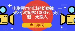 电影票也可以轻松赚钱，一天2小时轻松1000+。无门槛、无投入【揭秘】-第一资源库