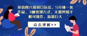 英语四六级风口玩法,5分钟一条作品,3种变现方式,无需剪辑手机可操作,流量巨大【揭秘】-第一资源库