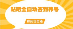【原创开发】贴吧全自动签到养号和变现思路【揭秘】-第一资源库