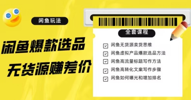 闲鱼无货源赚差价进阶玩法,爆款选品,资源寻找,引流变现全套教程(11节课)【揭秘】-第一资源库
