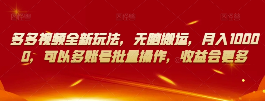 多多视频全新玩法,无脑搬运,月入10000,可以多账号批量操作,收益会更多【揭秘】-第一资源库