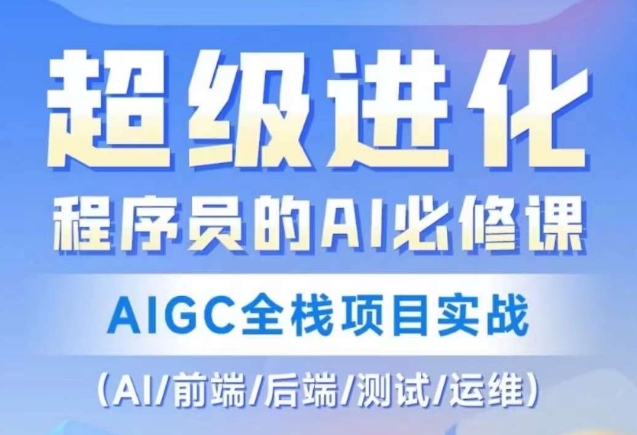 程序员的AI必修课,AIGC全栈项目实战(AI/前端/后端/测试/运维)-第一资源库
