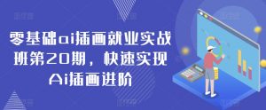 零基础ai插画就业实战班第20期,快速实现Ai插画进阶-第一资源库
