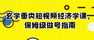 玄学垂类短视频经济学课，保姆级做号指南-第一资源库