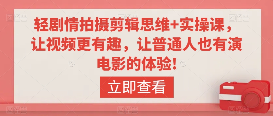 轻剧情拍摄剪辑思维+实操课,让视频更有趣,让普通人也有演电影的体验!-第一资源库