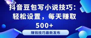 抖音豆包写小说技巧:轻松设置,每天赚取 500+【揭秘】-第一资源库
