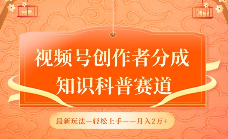 视频号创作者分成,知识科普赛道,最新玩法,利用AI软件,轻松月入2万【揭秘】-第一资源库
