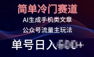 简单冷门赛道,AI生成手机类文章,公众号流量主玩法,单号日入100+【揭秘】-第一资源库
