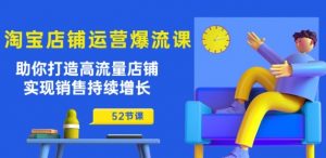 淘宝店铺运营爆流课:助你打造高流量店铺,实现销售持续增长(52节课)-第一资源库