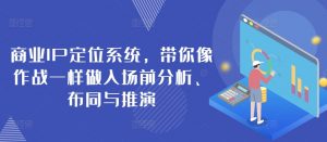 商业IP定位系统，带你像作战一样做入场前分析、布同与推演-第一资源库