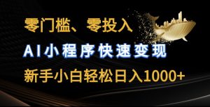 零门槛零投入,AI小程序快速变现,新手小白轻松日入几张【揭秘】-第一资源库