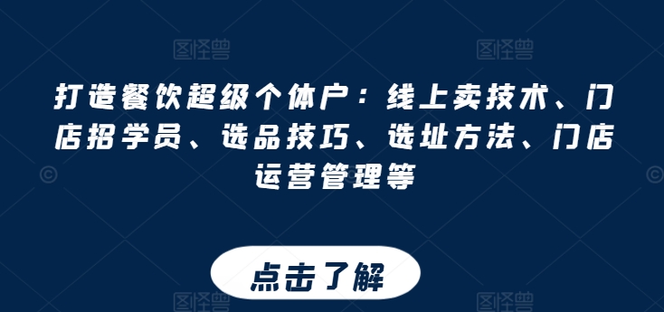 打造餐饮超级个体户：线上卖技术、门店招学员、选品技巧、选址方法、门店运营管理等-第一资源库