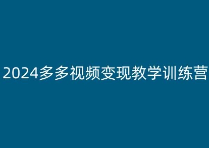 2024多多视频变现教学训练营，新手保姆级教程，适合新手小白-第一资源库
