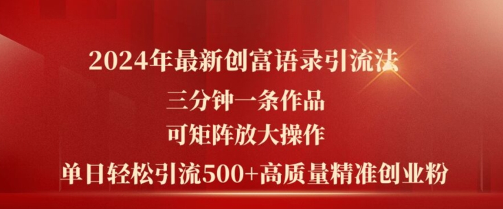 2024年最新创富语录引流法,三分钟一条作品,可矩阵放大操作,单日轻松引流500+高质量创业粉-第一资源库