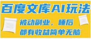 2024百度文库AI玩法，无脑操作可批量发大，实现被动副业收入，管道化收益【揭秘】-第一资源库