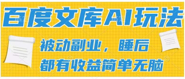 2024百度文库AI玩法,无脑操作可批量发大,实现被动副业收入,管道化收益【揭秘】-第一资源库