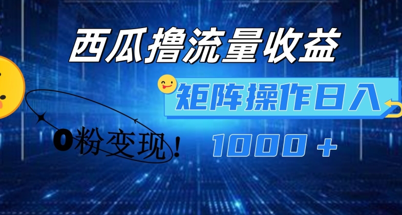 西瓜视频撸流量,简单上手,0粉变现矩阵操作,日入1000+【揭秘】-第一资源库
