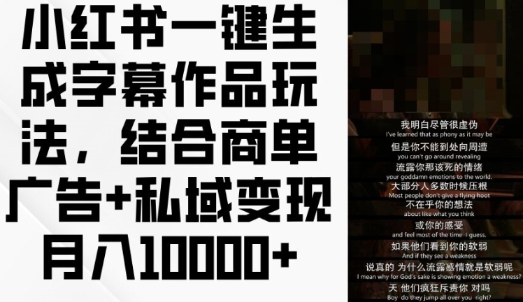 小红书一键生成字幕作品玩法,结合商单广告+私域变现月入1w+【揭秘】-第一资源库