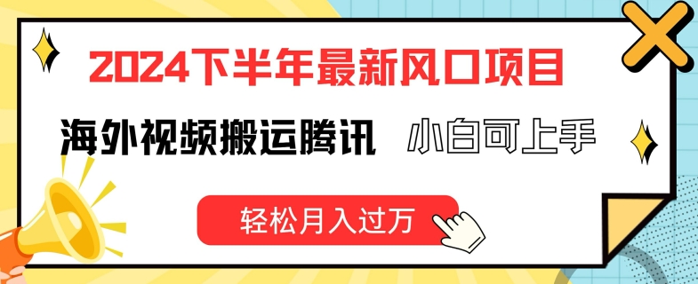2024下半年最新风口项自,海外视频搬运腾讯,小白可上手,轻松月入过万【揭秘】-第一资源库