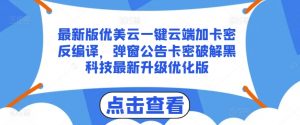 最新版优美云一键云端加卡密反编译,弹窗公告卡密破解黑科技最新升级优化版【揭秘】-第一资源库