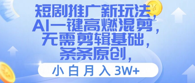 短剧推广新玩法,AI一键高燃混剪,无需剪辑基础,条条原创,小白月入3W+【揭秘】-第一资源库