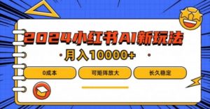 2024年小红书最新项目，AI蓝海赛道，可矩阵，0成本，小白也能轻松月入1w【揭秘】-第一资源库
