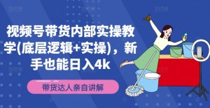 视频号带货内部实操教学(底层逻辑+实操),新手也能日入4k-第一资源库