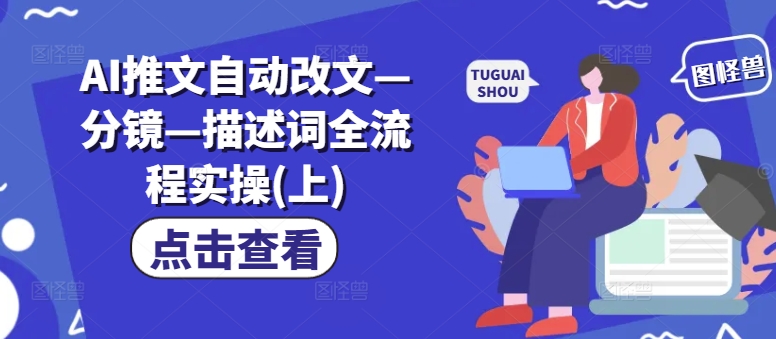 AI推文自动改文—分镜—描述词全流程实操(上)-第一资源库