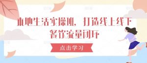 本地生活实操班,打造线上线下餐饮流量闭环-第一资源库